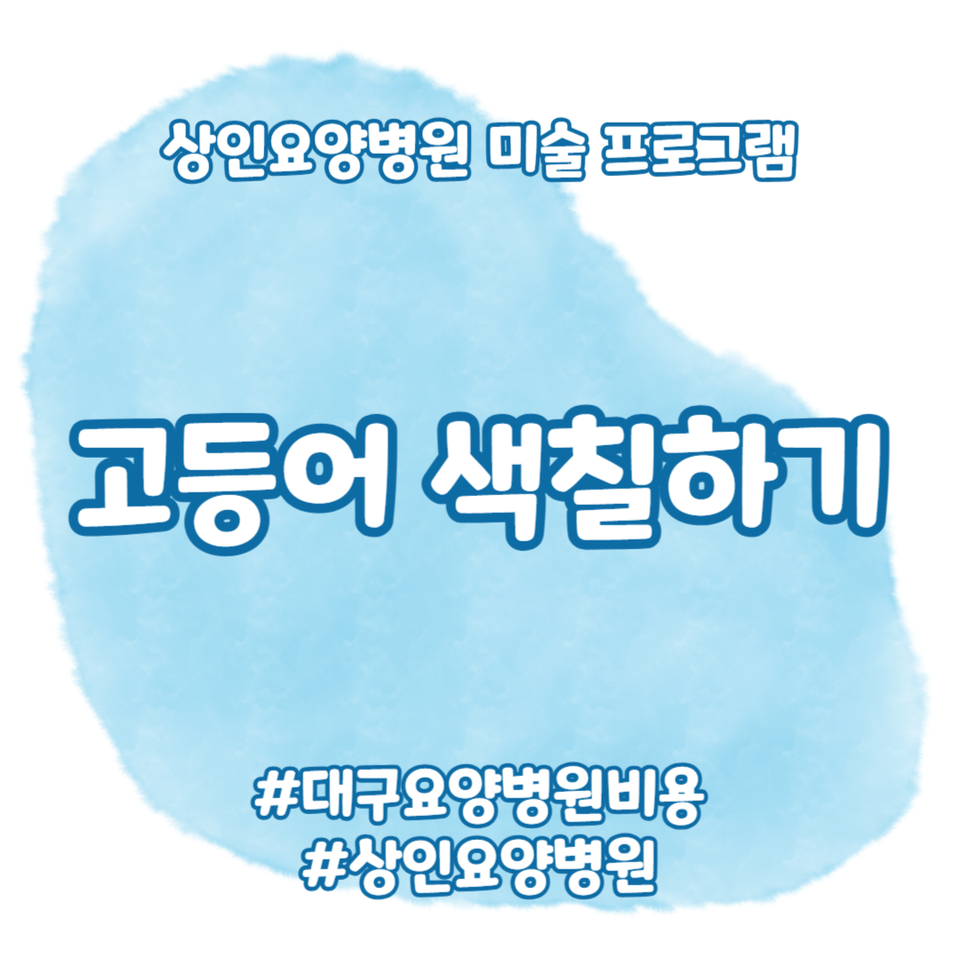 대구요양병원비용, 상인요양병원 미술 프로그램 - 고등어 색칠하기