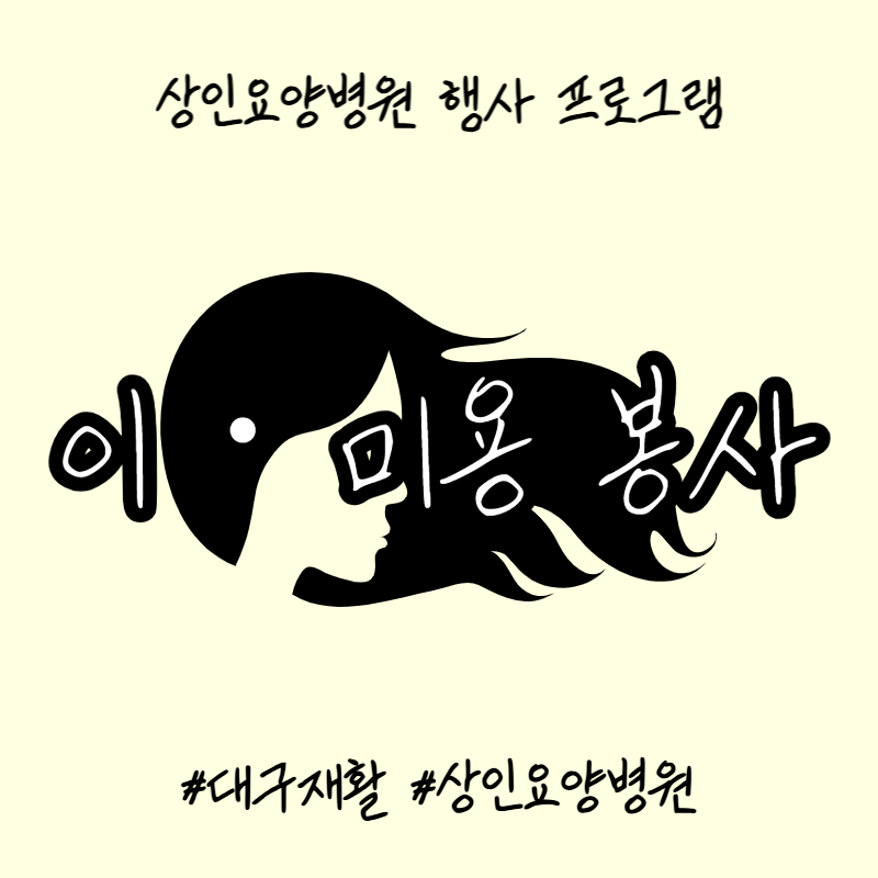 대구재활, 상인요양병원 행사 프로그램 - 이‧미용 봉사