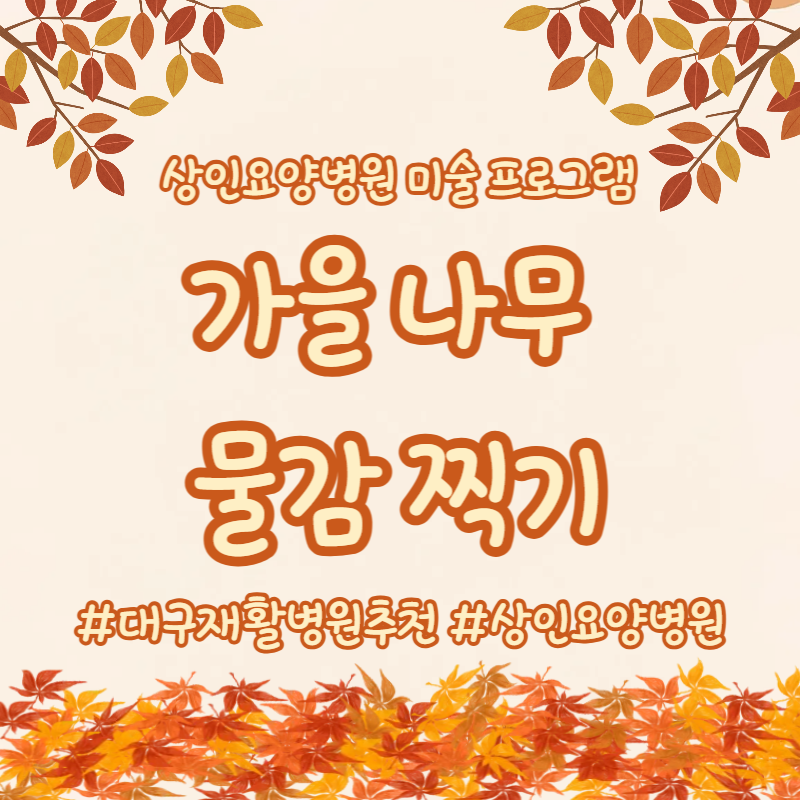 대구재활병원추천, 상인요양병원 미술 프로그램 - 가을 나무 물감 찍기