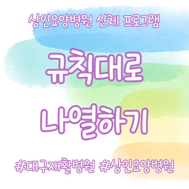 대구재활병원, 상인요양병원 신체 프로그램 - 규칙대로 나열하기