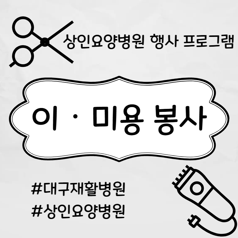 대구재활병원, 상인요양병원 행사 프로그램 - 이·미용 봉사