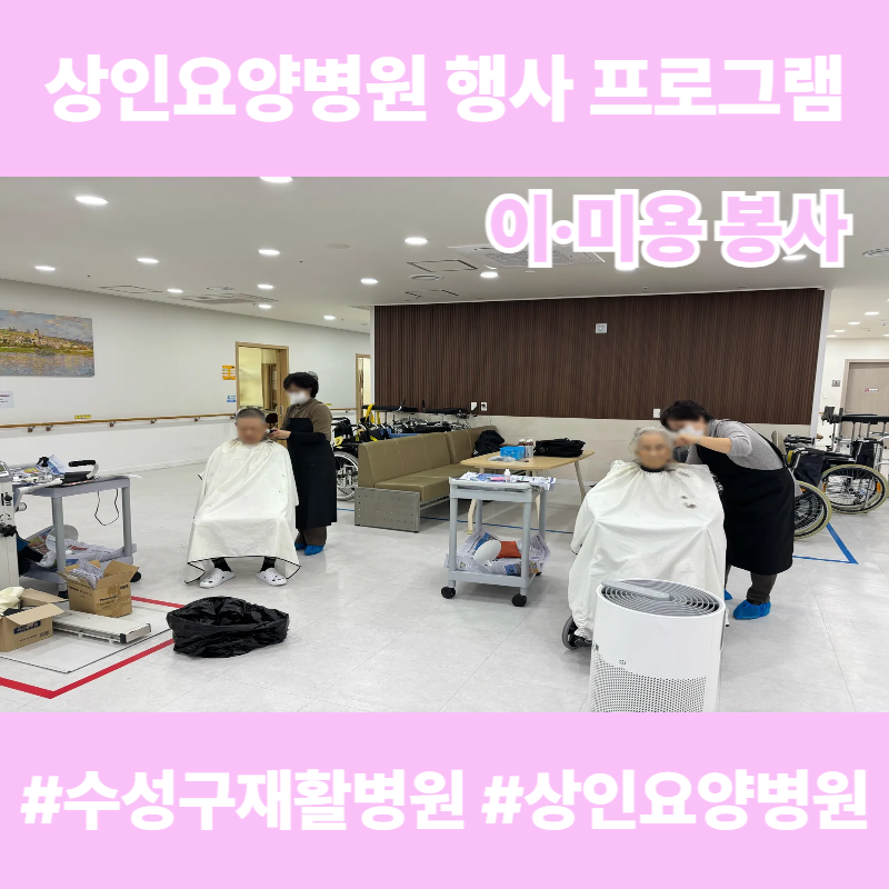 수성구재활병원, 상인요양병원 행사 프로그램 - 이‧미용 봉사